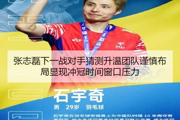 张志磊下一战对手猜测升温团队谨慎布局显现冲冠时间窗口压力